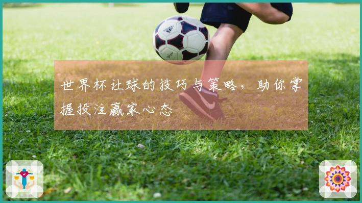世界杯让球的技巧与策略，助你掌握投注赢家心态