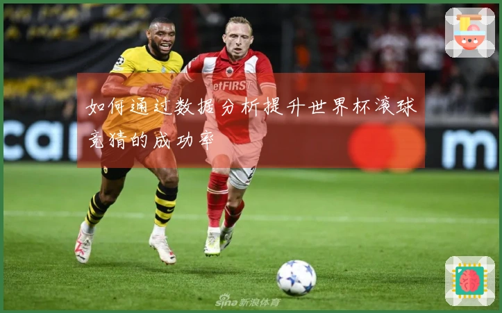 如何通过数据分析提升世界杯滚球竞猜的成功率