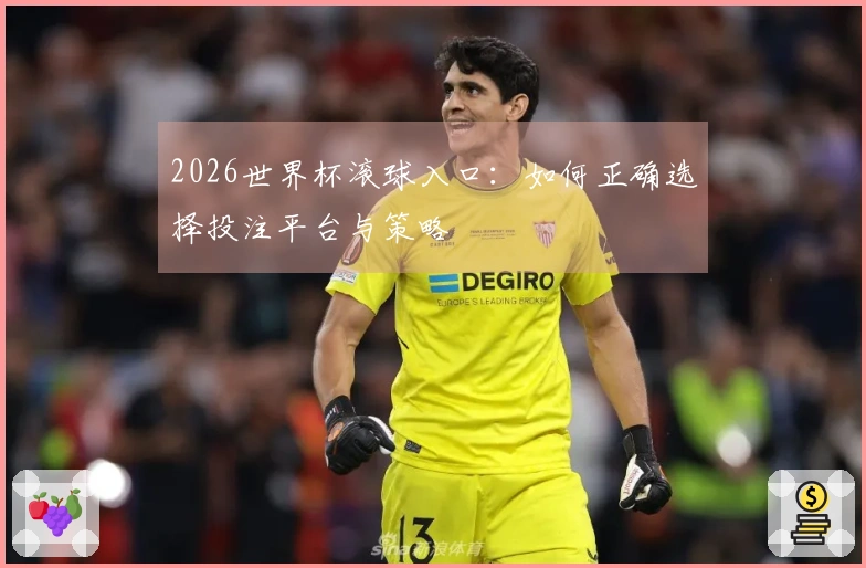 2026世界杯滚球入口：如何正确选择投注平台与策略