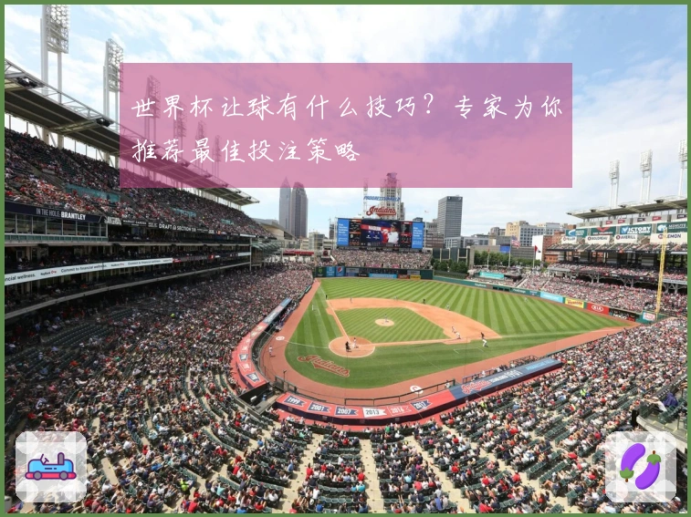 世界杯让球有什么技巧?专家为你推荐最佳投注策略