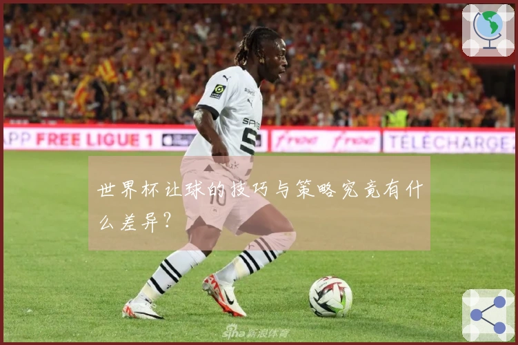 世界杯让球的技巧与策略究竟有什么差异?